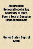 Report To The Honourable John Hay, Secre di United States Dept of State edito da General Books