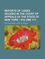 Reports Of Cases Decided In The Court Of Appeals Of The State Of New York (volume 171) di New York Court of Appeals edito da General Books Llc