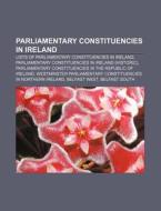 Parliamentary Constituencies In Ireland: Lists Of Parliamentary Constituencies In Ireland, Parliamentary Constituencies In Ireland (historic) di Source Wikipedia edito da Books Llc, Wiki Series