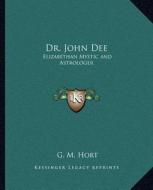 Dr. John Dee: Elizabethan Mystic and Astrologer di G. M. Hort edito da Kessinger Publishing