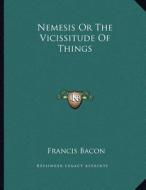 Nemesis or the Vicissitude of Things di Francis Bacon edito da Kessinger Publishing