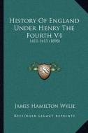 History of England Under Henry the Fourth V4: 1411-1413 (1898) di James Hamilton Wylie edito da Kessinger Publishing