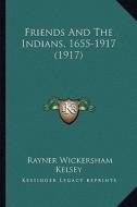 Friends and the Indians, 1655-1917 (1917) di Rayner Wickersham Kelsey edito da Kessinger Publishing