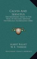 Calvin and Servetus: The Reformers Share in the Trial of Michael Servetus Historically Ascertained (1846) di Albert Rilliet edito da Kessinger Publishing