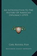 An Introduction to the History of American Diplomacy (1919) di Carl Russell Fish edito da Kessinger Publishing
