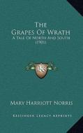 The Grapes of Wrath: A Tale of North and South (1901) di Mary Harriott Norris edito da Kessinger Publishing