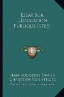 Essay Sur L'Education Publique (1765) di Jean-Rodolphe Sinner, Christoph Von Steiger edito da Kessinger Publishing