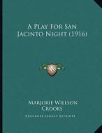 A Play for San Jacinto Night (1916) di Marjorie Willson Crooks edito da Kessinger Publishing