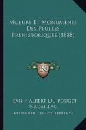 Moeurs Et Monuments Des Peuples Prehistoriques (1888) di Jean F. Albert Du Pouget Nadaillac edito da Kessinger Publishing