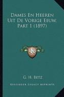 Dames En Heeren Uit de Vorige Eeuw, Part 1 (1897) di G. H. Betz edito da Kessinger Publishing