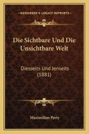 Die Sichtbare Und Die Unsichtbare Welt: Diesseits Und Jenseits (1881) di Maximilian Perty edito da Kessinger Publishing