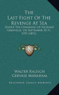 The Last Fight of the Revenge at Sea: Under the Command of Richard Grenville, on September 10-11, 1591 (1871) di Walter Raleigh, Gervase Markham, Jan Huygen Van Linschoten edito da Kessinger Publishing
