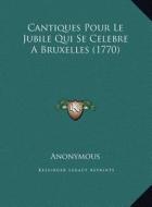Cantiques Pour Le Jubile Qui Se Celebre a Bruxelles (1770) di Anonymous edito da Kessinger Publishing
