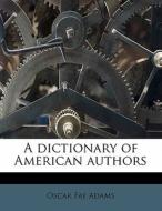 A Dictionary Of American Authors di Oscar Fay Adams edito da Nabu Press