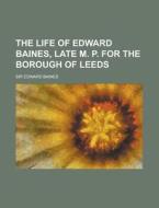 The Life of Edward Baines, Late M. P. for the Borough of Leeds di Edward Baines edito da Rarebooksclub.com