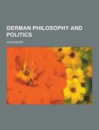 German Philosophy And Politics di John Dewey edito da Theclassics.us