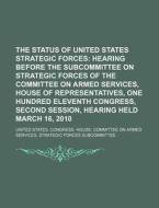 The Status Of United States Strategic Forces: Hearing Before The Subcommittee On Strategic Forces Of The Committee On Armed Services di United States Congressional House, Anonymous edito da Books Llc, Reference Series