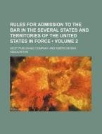 Rules For Admission To The Bar In The Several States And Territories Of The United States In Force (volume 2) di West Publishing Company edito da General Books Llc