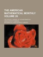 The American Mathematical Monthly Volume 26; The Official Journal of the Mathematical Association of America di Mathematical Association of America edito da Rarebooksclub.com