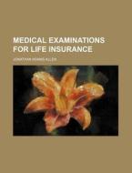 Medical Examinations for Life Insurance di Jonathan Adams Allen edito da Rarebooksclub.com