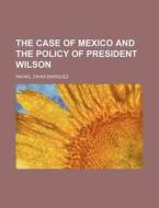 The Case of Mexico and the Policy of President Wilson di Rafael Zayas Enr Quez, Rafael Zayas Enriquez edito da Rarebooksclub.com