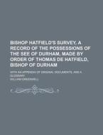 Bishop Hatfield's Survey, a Record of the Possessions of the See of Durham, Made by Order of Thomas de Hatfield, Bishop of Durham; With an Appendix of di William Greenwell edito da Rarebooksclub.com