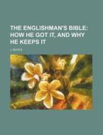 The Englishman's Bible; How He Got It, and Why He Keeps It di J. Boyes edito da Rarebooksclub.com