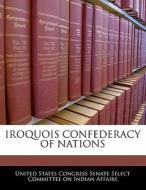 Iroquois Confederacy Of Nations edito da Bibliogov