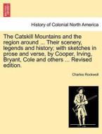 The Catskill Mountains and the region around ... Their scenery, legends and history; with sketches in prose and verse, b di Charles Rockwell edito da British Library, Historical Print Editions