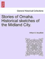 Stories of Omaha. Historical sketches of the Midland City. di William E. Broadfield edito da British Library, Historical Print Editions