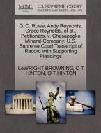 G. C. Rowe, Andy Reynolds, Grace Reynolds, Et Al., Petitioners, V. Chesapeake Mineral Company. U.s. Supreme Court Transcript Of Record With Supporting di Lewright Browning, O T Hinton edito da Gale, U.s. Supreme Court Records
