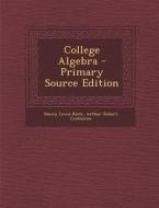 College Algebra di Henry Lewis Rietz, Arthur Robert Crathorne edito da Nabu Press