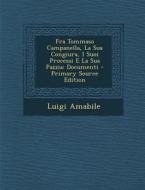 Fra Tommaso Campanella, La Sua Congiura, I Suoi Processi E La Sua Pazzia: Documenti di Luigi Amabile edito da Nabu Press