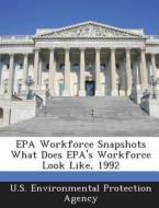 Epa Workforce Snapshots What Does Epa\'s Workforce Look Like, 1992 edito da Bibliogov