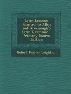 Latin Lessons: Adapted to Allen and Greenough's Latin Grammar di Robert Fowler Leighton edito da Nabu Press