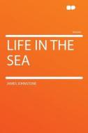 Life in the Sea di James Johnstone edito da HardPress Publishing