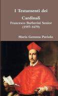 I Testamenti dei Cardinali - Francesco Barberini senior (1597-1679) di Maria Gemma Paviolo edito da Lulu.com