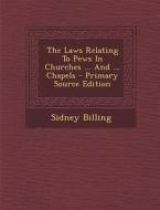 The Laws Relating to Pews in Churches ... and ... Chapels - Primary Source Edition di Sidney Billing edito da Nabu Press