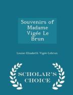 Souvenirs Of Madame Vigee Le Brun - Scholar's Choice Edition di Louise-Elisabeth Vigee-Lebrun edito da Scholar's Choice