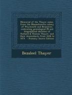 Memorial of the Thayer Name, from the Massachusetts Colony of Weymouth and Braintree, Embracing Genealogical [!] and Biographical Sketches of Richard di Bezaleel Thayer edito da Nabu Press