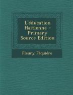 L'Education Haitienne - Primary Source Edition di Fleury Fequiere edito da Nabu Press