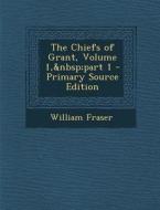 The Chiefs of Grant, Volume 1, Part 1 - Primary Source Edition di William Fraser edito da Nabu Press