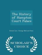 The History Of Hampton Court Palace - Scholar's Choice Edition di Ernest Law edito da Scholar's Choice
