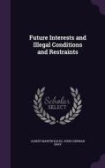 Future Interests And Illegal Conditions And Restraints di Albert Martin Kales, John Chipman Gray edito da Palala Press
