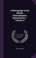 A Monograph Of The British Phytophagous Hymenoptera .. Volume 4 di Peter Cameron edito da Palala Press
