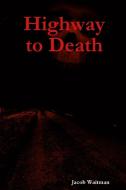 Highway to Death di Jacob Waitman edito da Lulu.com