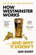 How Westminster Works . . . And Why It Doesn't di Ian Dunt edito da Orion Publishing Co