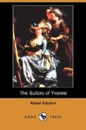 The Suitors of Yvonne (Dodo Press) di Rafael Sabatini edito da Dodo Press