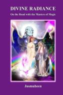 Divine Radiance - On the Road with the Masters of Magic di Jasmuheen edito da Lulu.com