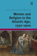 Women and Religion in the Atlantic Age, 1550-1900. Edited by Mary Laven, Emily Clark di Emily Clark edito da ROUTLEDGE